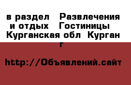  в раздел : Развлечения и отдых » Гостиницы . Курганская обл.,Курган г.